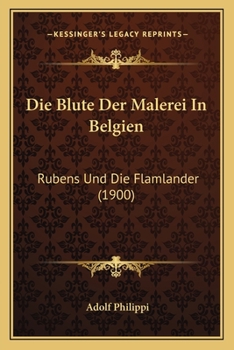 Die Blute Der Malerei in Belgien: Rubens Und Die Flamlander (1900)