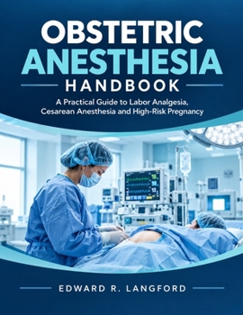 OBSTETRIC ANESTHESIA HANDBOOK: A Practical Guide to Labor Analgesia, Cesarean Anesthesia and High-Risk Pregnancy