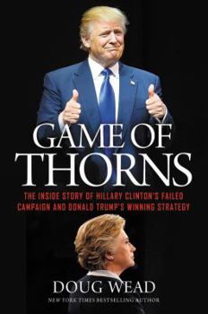 Hardcover Game of Thorns: The Inside Story of Hillary Clinton's Failed Campaign and Donald Trump's Winning Strategy Book