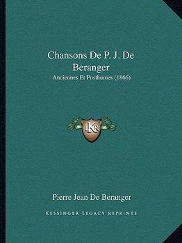 Chansons de P.-J. B Ranger: Anciennes Et Posthumes