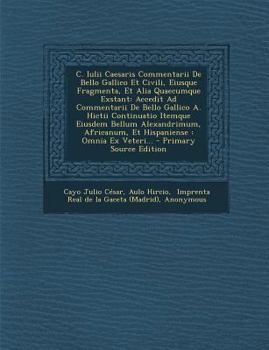 Paperback C. Iulii Caesaris Commentarii de Bello Gallico Et Civili, Eiusque Fragmenta, Et Alia Quaecumque Exstant: Accedit Ad Commentarii de Bello Gallico A. Hi [Latin] Book