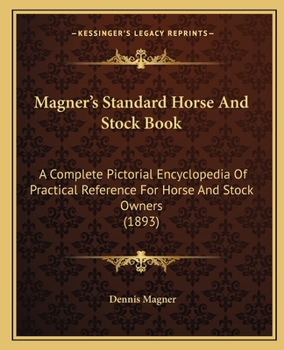 Paperback Magner's Standard Horse and Stock Book: A Complete Pictorial Encyclopedia of Practical Reference for Horse and Stock Owners (1893) Book