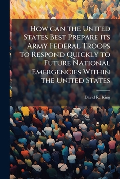 How Can the United States Best Prepare Its Army Federal Troops to Respond Quickly to Future National Emergencies Within the United States