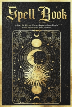 Paperback Spell Book Journal: A Diary for Wiccans, Witches, Pagans to Record Spells, Rituals, Incantations, and Reflections Book