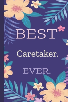 Caretaker. Best Ever.: Lined Journal, 100 Pages, 6 x 9, Blank Journal To Write In, Gift for Co-Workers, Colleagues, Boss, Friends or Family Gift Flower Cover