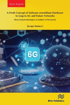 Paperback A Fresh Concept of Software-resemblant Hardware to Leap to 6G and Future Networks: Micro/Nanotechnologies as Enablers of Pervasivity Book