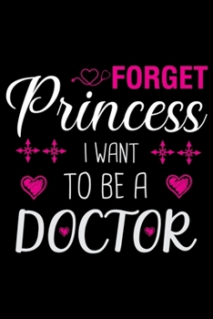 Forget Princess I want to be a Doctor: Doctor's Travel Journal | Travel Journal for Doctor's  | Trip Planner and Travel Journal 6 x 9 inch 100 pages