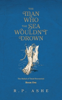 The Man Who the Sea Wouldn't Drown : The Ballad of Timid Stormwind Book One