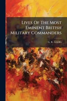Lives Of The Most Eminent British Military Commanders