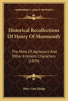 Paperback Historical Recollections Of Henry Of Monmouth: The Hero Of Agincourt And Other Eminent Characters (1829) Book