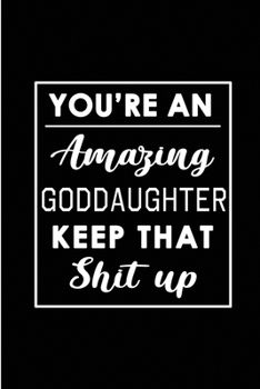 Paperback You're An Amazing Goddaughter. Keep That Shit Up.: Blank Lined Goddaughter from Godmother Godfather Journal Notebook Diary - Perfect Funny Gag Birthda Book