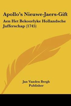 Apollo's Nieuwe-Jaers-Gift: Aen Het Bekoorlyke Hollandsche Jufferschap (1745)