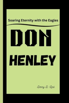 Paperback Don Henley: Soaring Eternity with the Eagles Book