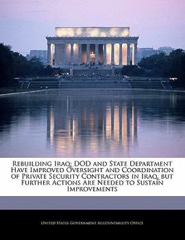 Paperback Rebuilding Iraq: Dod and State Department Have Improved Oversight and Coordination of Private Security Contractors in Iraq, But Further Book