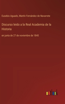 Hardcover Discurso leido a la Real Academia de la Historia: en junta de 27 de noviembre de 1840 [Spanish] Book