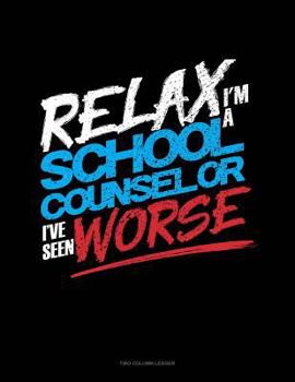 Paperback Relax I'm a School Counselor I've Seen Worse: Unruled Composition Book