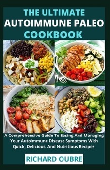 Paperback The Ultimate Autoimmune Paleo Cookbook: A Comprehensive Guide To Easing And Managing Your Autoimmune Disease Symptoms With Quick, Delicious And Nutrit Book