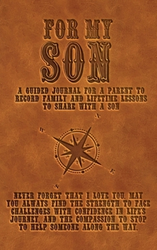 Hardcover For My Son: A guided journal for a parent to record family and lifetime lessons to share with a son Book