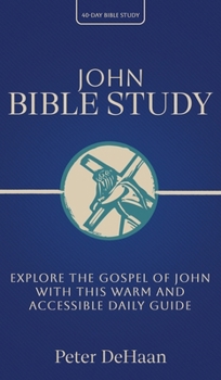John Bible Study: Explore the Gospel of John with This Warm and Accessible Daily Guide (40-Day Bible Study)