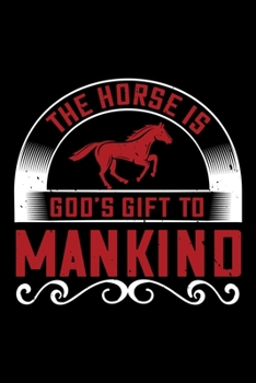 The Horse Is God's Gift To Mankind: Best horse quote journal notebook for multiple purpose like writing notes, plans and ideas. Best horse journal for horse lover. (Proud Horse Owner Notebook Journal)