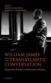 Hardcover William James and the Transatlantic Conversation: Pragmatism, Pluralism, and Philosophy of Religion Book