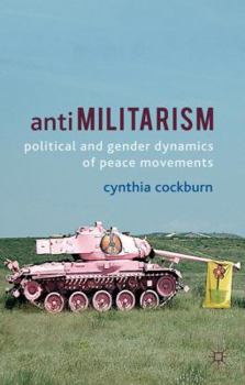 Hardcover Anti-Militarism: Political and Gender Dynamics of Peace Movements Book