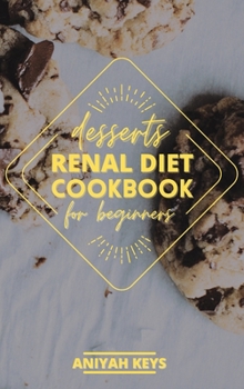 Hardcover Renal Diet Cookbook for Beginners: Diabetic-Friendly Desserts, Sweet Treat Recipe Collection, Quick and Easy Recipes Perfect For Curing Cravings For S Book