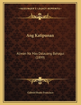 Paperback Ang Katipunan: Aliwan Na May Dalauang Bahagui (1899) [Tagalog] Book