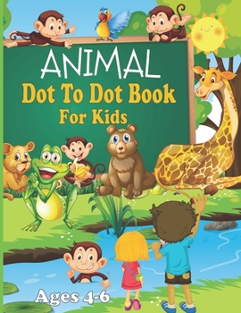 Animal Dot To Dot Book For Kids Ages 4-6: Connect the Dots Puzzles for Fun and Learning, Children's Activity Books