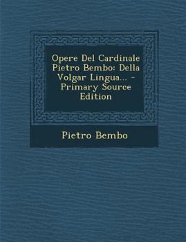 Paperback Opere del Cardinale Pietro Bembo: Della Volgar Lingua... [Italian] Book