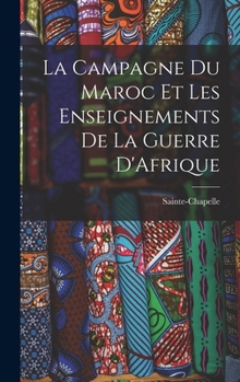 La Campagne Du Maroc Et Les Enseignements de la Guerre d'Afrique