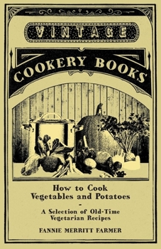 Paperback How to Cook Vegetables and Potatoes - A Selection of Old-Time Vegetarian Recipes Book