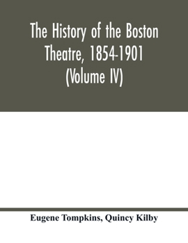 Paperback The history of the Boston Theatre, 1854-1901 (Volume IV) Book