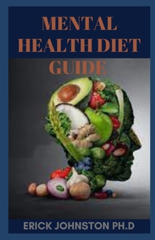 Mental Health Diet Guide: The Complete Book on Mental Health and Everything You Need to Know