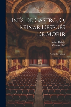 Paperback Inés De Castro, O, Reinar Después De Morir: Comedia Famosa [Spanish] Book