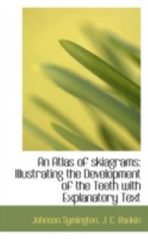 Paperback An Atlas of Skiagrams: Illustrating the Development of the Teeth with Explanatory Text Book