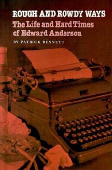 Rough & Rowdy Ways: The Life & Hard Times of Edward Anderson (Tarleton State University Southwestern S) - Book  of the Tarleton State University Southwestern Studies in the Humanities