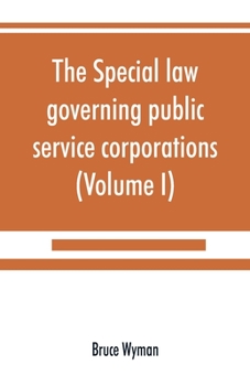 Paperback The special law governing public service corporations: and all others engaged in public employment (Volume I) Book