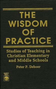 Hardcover The Wisdom of Practice: Studies of Teaching in Christian Elementary and Middle Schools Book