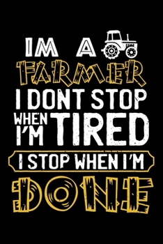 Paperback I'm A Farmer I Don't Stop When I'm Tired I Stop When I'm Done: Funny Farming Themed Lined Notebook Journal Diary 6x9 Book