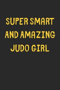 Super Smart And Amazing Judo Girl: Lined Journal, 120 Pages, 6 x 9, Funny Judo Gift Idea, Black Matte Finish (Super Smart And Amazing Judo Girl Journal)