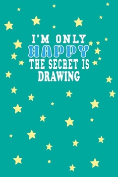 Paperback I m Only Happy The Secret Is Drawing Notebook Lovers Gift: Lined Notebook / Journal Gift, 120 Pages, 6x9, Soft Cover, Matte Finish Book