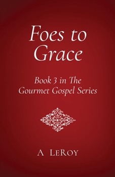 Foes to Grace: Satan in the Court of Heaven, His Servants in the Corridors of Earth (Book 3 in The Gourmet Gospel Series)