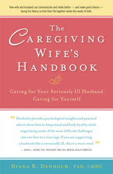 Paperback The Caregiving Wife's Handbook: Caring for Your Seriously Ill Husband, Caring for Yourself Book