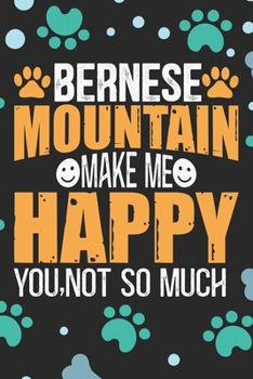 Bernese Mountain Make Me Happy You, Not So Much: Cool Bernese Mountain Dog Journal Notebook - Bernese Mountain Puppy Lover Gifts – Funny Bernese ... Mountain Owner Gifts. 6 x 9 in 120 pages
