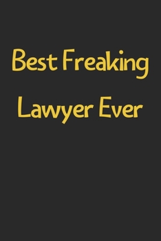 Paperback Best Freaking Lawyer Ever: Lined Journal, 120 Pages, 6 x 9, Funny Lawyer Gift Idea, Black Matte Finish (Best Freaking Lawyer Ever Journal) Book