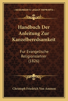 Paperback Handbuch Der Anleitung Zur Kanzelberedsamkeit: Fur Evangelische Religionslehrer (1826) [German] Book