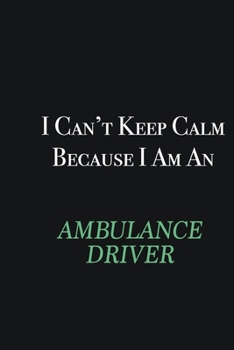 Paperback I cant Keep Calm because I am an Ambulance driver: Writing careers journals and notebook. A way towards enhancement Book