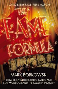 Paperback The Fame Formula: How Hollywood's Fixers, Fakers and Star Makers Created the Celebrity Industry.. Mark Borkowski Book