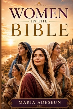 Women In The Bible: Every Named and Notable Woman from Genesis to Revelation (Bible Reference Books)